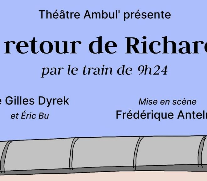 Pièce de théâtre de Gilles Dyrek et Eric Bu : « Le retour de Richard 3 par le train de 9h24»
